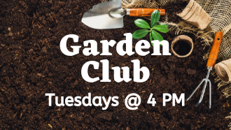 Garden Club, Tuesdays @ 4 PM